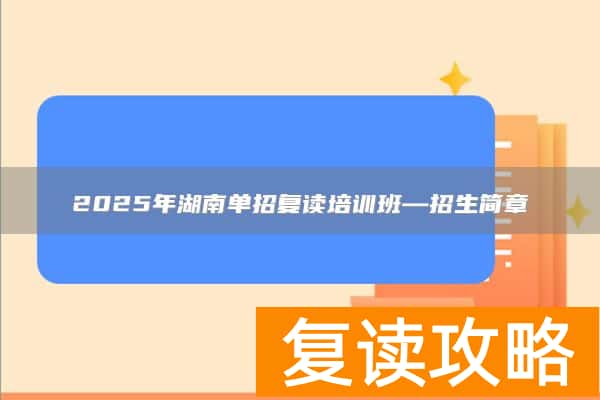 2025年湖南单招复读培训班—招生简章